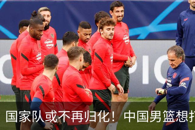 国家队或不再归化！中国男篮想打进28年奥运会，只能依靠李凯尔？