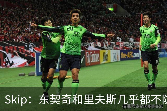 Skip：东契奇和里夫斯几乎都不防守 里夫斯真是尽力了&但总被点名